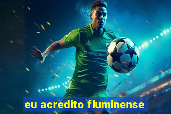 eu acredito fluminense